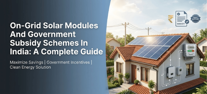 On-Grid Solar Modules and Government Subsidy Schemes in India: A Complete Guide