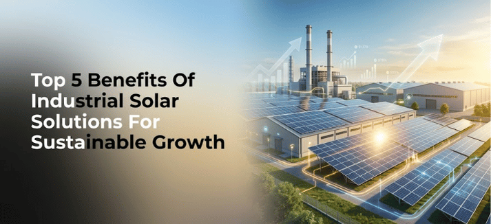 Top 5 Benefits of Industrial Solar Solutions for Sustainable Growth