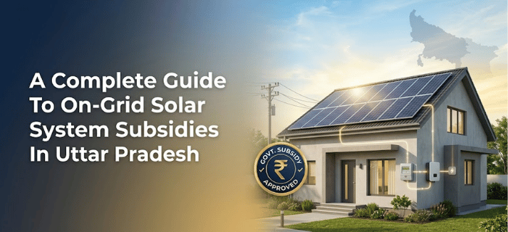 A Complete Guide to On-Grid Solar System Subsidies in Uttar Pradesh