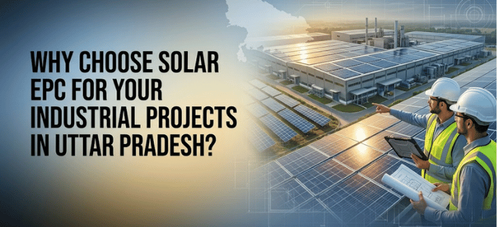 Why Choose Solar EPC for Your Industrial Projects in Uttar Pradesh?