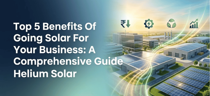 Top 5 Benefits of Going Solar for Your Business : A Comprehensive Guide By Helium Solar  