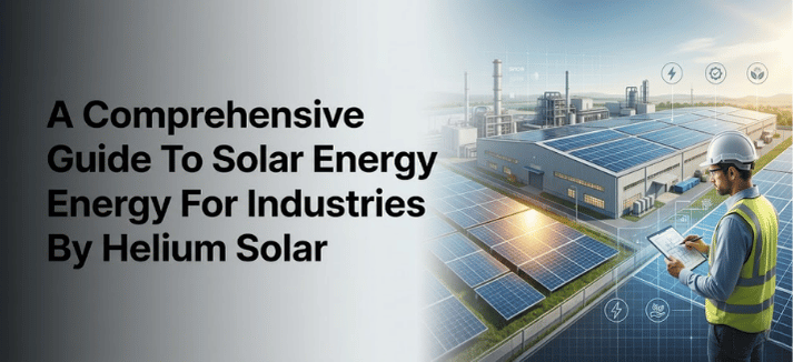 A Comprehensive Guide to Solar Energy for Industries By Helium Solar 