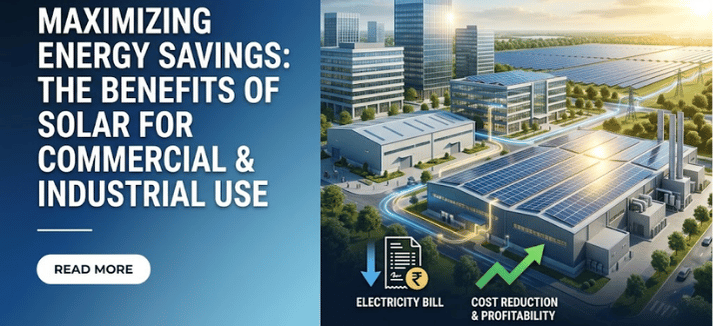 Maximizing Energy Savings: The Benefits of Solar for Commercial & Industrial Use