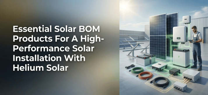 Essential Solar BOM Products for a High-Performance Solar Installation with Helium Solar