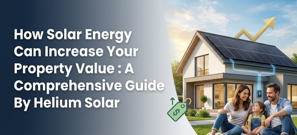 How Solar Energy Can Increase Your Property Value :A Comprehensive Guide By Helium Solar  