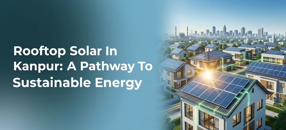 Rooftop Solar in Kanpur: A Pathway to Sustainable Energy